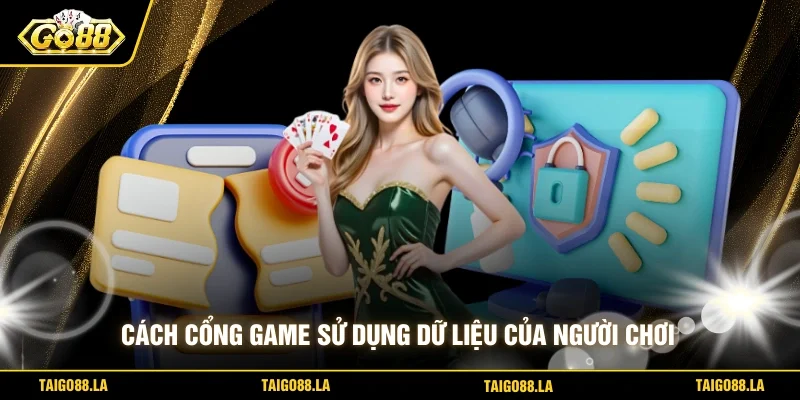 Cách cổng game sử dụng dữ liệu của người chơi